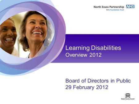 22nd April 2009 Learning Disabilities Overview 2012 Board of Directors in Public 29 February 2012.