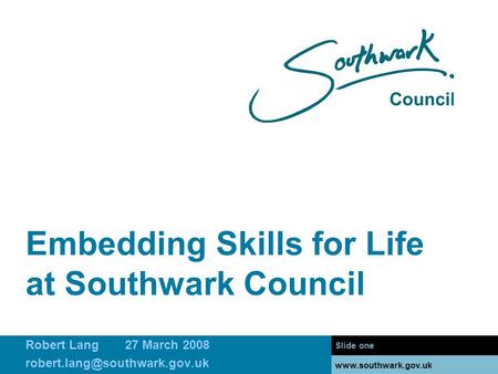 Embedding Skills for Life at Southwark Council Slide one  Robert Lang27 March 2008