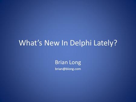 What’s New In Delphi Lately? Brian Long