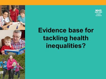 Evidence base for tackling health inequalities?. Our vision and mission Our Strategy 2012-17: “A FAIRER HEALTHIER SCOTLAND”