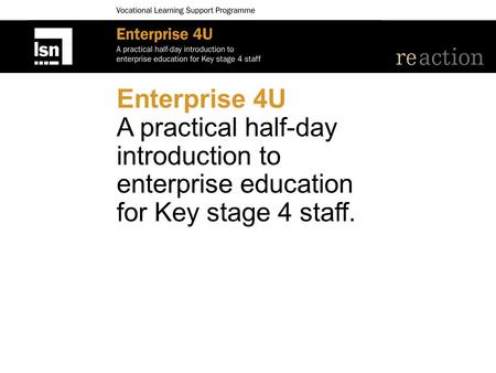 Enterprise 4U A practical half-day introduction to enterprise education for Key stage 4 staff.