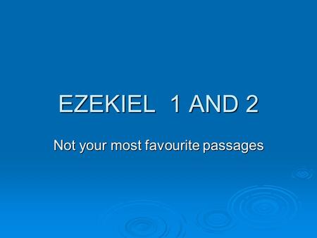 EZEKIEL 1 AND 2 Not your most favourite passages.