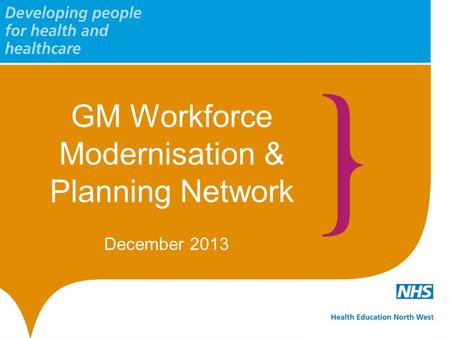 GM Workforce Modernisation & Planning Network December 2013.