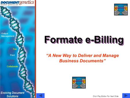 Capture Fax Print Output Management Archive Collaborate Click Play Button For Next Slide Formate e-Billing “A New Way to Deliver and Manage Business Documents”