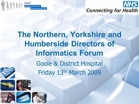 The Northern, Yorkshire and Humberside Directors of Informatics Forum Goole & District Hospital Friday 13 th March 2009.