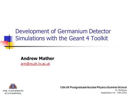 Development of Germanium Detector Simulations with the Geant 4 Toolkit Andrew Mather 12th UK Postgraduate Nuclear Physics Summer School.