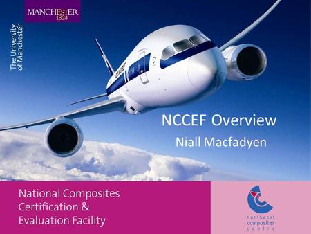 NCCEF Overview Niall Macfadyen. Summary Introduction to Aerospace in the Northwest Overview of NCCEF capabilities Overview of Materials test and evaluation.