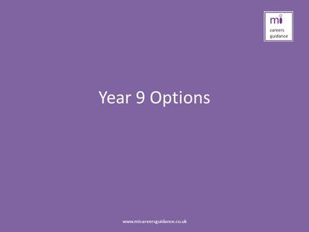 Year 9 Options www.micareersguidance.co.uk. Your Option Choices Matter Compulsory Subjects o English o Maths o Science Other GCSEs, BTECs and other qualifications.