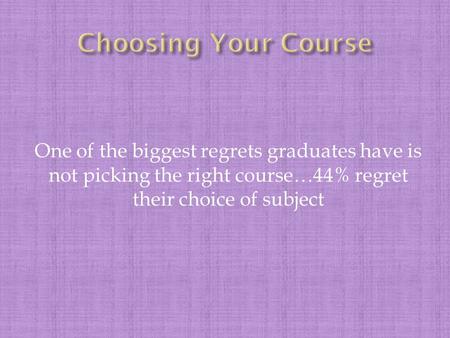 One of the biggest regrets graduates have is not picking the right course…44% regret their choice of subject.