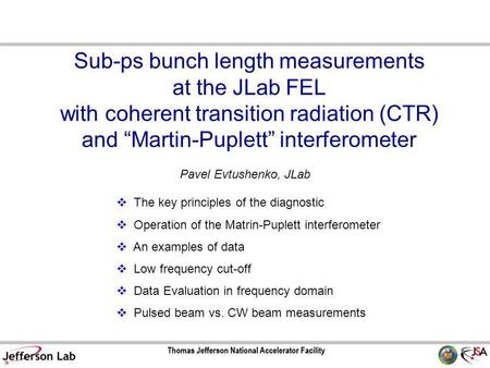 Sub-ps bunch length measurements at the JLab FEL with coherent transition radiation (CTR) and “Martin-Puplett” interferometer Pavel Evtushenko, JLab 