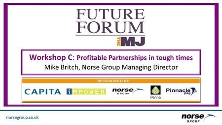 Workshop C: Profitable Partnerships in tough times Mike Britch, Norse Group Managing Director.