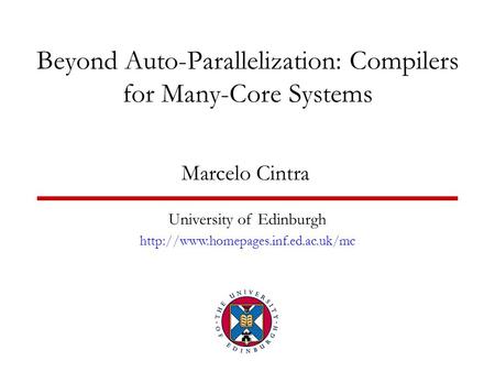 Beyond Auto-Parallelization: Compilers for Many-Core Systems Marcelo Cintra University of Edinburgh