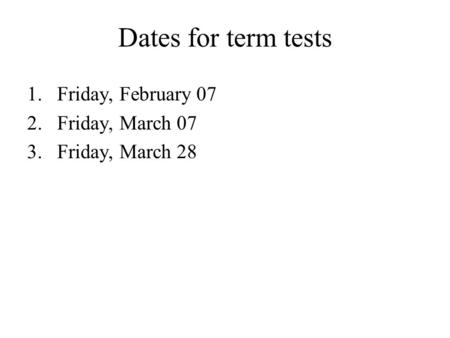 Dates for term tests Friday, February 07 Friday, March 07