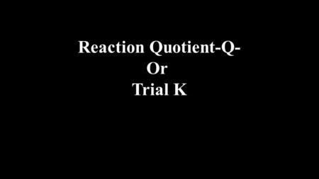 Reaction Quotient-Q- Or Trial K. The Keq is a constant- a number that does not change Increasing the Temperature of an endothermic equilibrium shifts.