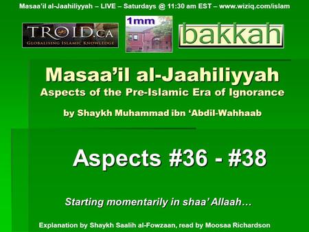 Masaa’il al-Jaahiliyyah Aspects of the Pre-Islamic Era of Ignorance by Shaykh Muhammad ibn ‘Abdil-Wahhaab Aspects #36 - #38 Masaa’il al-Jaahiliyyah – LIVE.