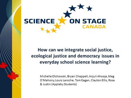 How can we integrate social justice, ecological justice and democracy issues in everyday school science learning? Michelle Olchowski, Bryan Chappell, Anjuli.