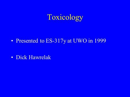 Toxicology Presented to ES-317y at UWO in 1999 Dick Hawrelak.