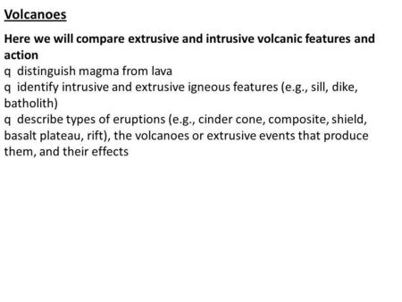 Volcanoes Here we will compare extrusive and intrusive volcanic features and action q distinguish magma from lava q identify intrusive and extrusive.