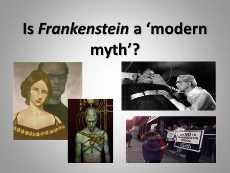 Is Frankenstein a ‘modern myth’?. QUIZ How old was Mary Godwin Shelley when she wrote Frankenstein? How many narrators does the novel have? What was the.