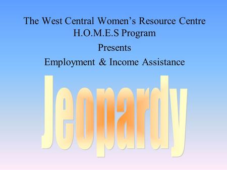 The West Central Women’s Resource Centre H.O.M.E.S Program Presents Employment & Income Assistance.