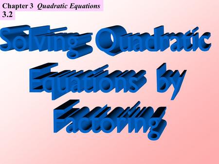 3.2 Chapter 3 Quadratic Equations. To solve quadratic equations by factoring, apply the which states that, if the product of two real numbers is zero,