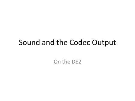 Sound and the Codec Output On the DE2. Sound Sound is transmitted in air through compressions and rarefactions (stretches) of the air. This can be represented.