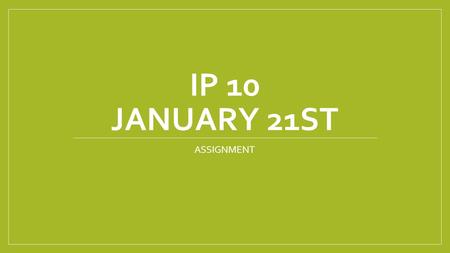 IP 10 JANUARY 21ST ASSIGNMENT. Today you will… Continue to develop your skills in Photoshop by editing 2 pictures Present your pictures via PowerPoint.