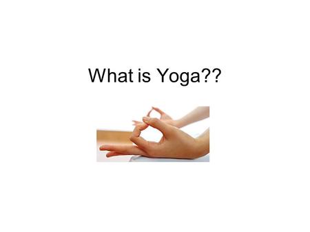 What is Yoga??. Yoga is not… For only super-flexible, or super-healthy people For women only A religion.