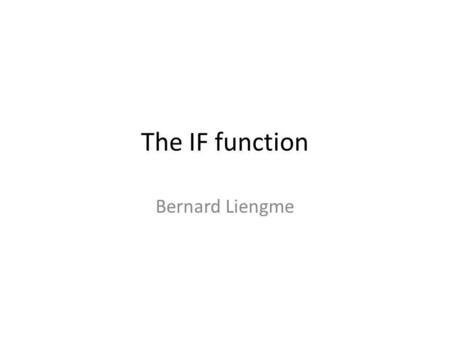 The IF function Bernard Liengme. Objectives To know how to: Construct a condition using the comparison operators =, >=, >, ; Construct a formula using.