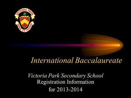 International Baccalaureate Victoria Park Secondary School Registration Information for 2013-2014.
