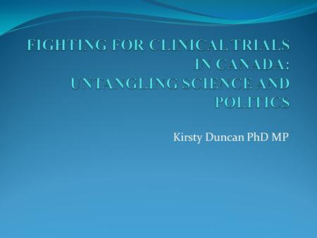 Kirsty Duncan PhD MP. WILLFUL BLINDNESS There are things we could know, should know, but somehow manage not to know -Alice Stewart -Barry Marshall and.