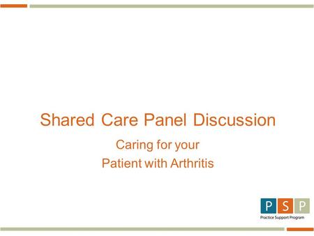 Shared Care Panel Discussion Caring for your Patient with Arthritis.