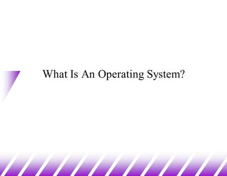 What Is An Operating System?. Before Operating Systems u What do you do with just computer hardware? –If someone gives you a computer with no software.