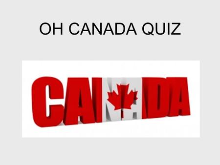 OH CANADA QUIZ. 1. The largest city in Canada is A. Montreal B. Vancouver C. Toronto D. Edmonton.