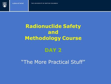 Radionuclide Safety and Methodology Course DAY 2 “The More Practical Stuff”