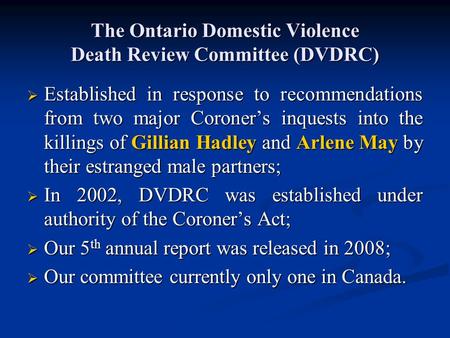 The Ontario Domestic Violence Death Review Committee (DVDRC)  Established in response to recommendations from two major Coroner’s inquests into the killings.