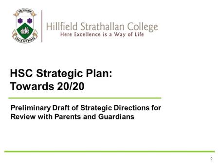 0 Preliminary Draft of Strategic Directions for Review with Parents and Guardians HSC Strategic Plan: Towards 20/20.