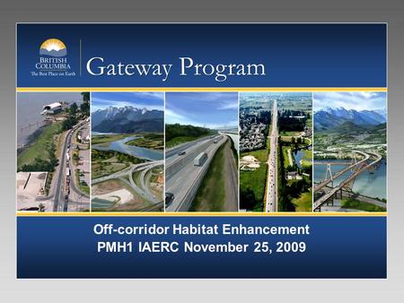 G ateway P rogram Off-corridor Habitat Enhancement PMH1 IAERC November 25, 2009.