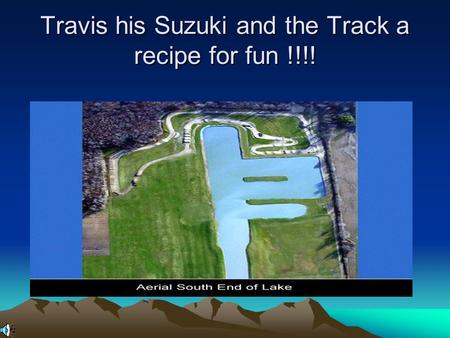 Travis his Suzuki and the Track a recipe for fun !!!!