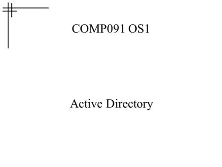 COMP091 OS1 Active Directory. Some History Early 1990s Windows for Workgroups introduced peer-to-peer networking based on SMB over netbios (tcp/ip still.