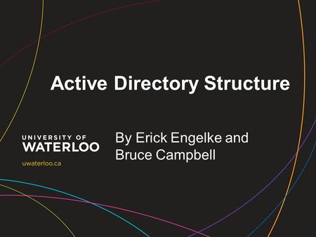 Active Directory Structure By Erick Engelke and Bruce Campbell.