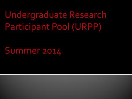 Undergraduate Research Participant Pool (URPP) Summer 2014.