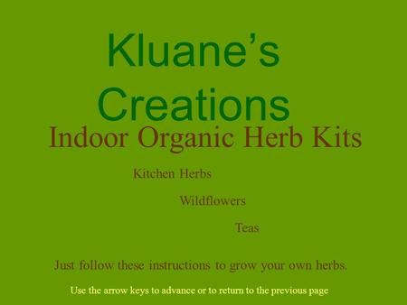 Kluane’s Creations Kitchen Herbs Indoor Organic Herb Kits Wildflowers Just follow these instructions to grow your own herbs. Use the arrow keys to advance.