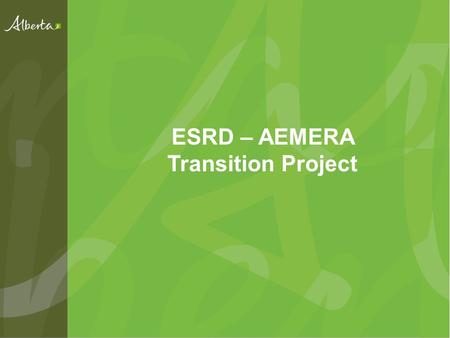 ESRD – AEMERA Transition Project. Objective of this meeting Ensure a shared understanding of IRMS Ensure a shared understanding of the role AEMERA will.
