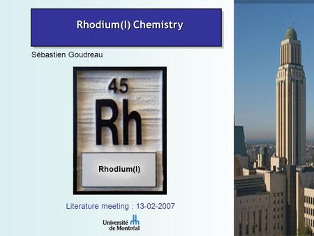 1 Sébastien Goudreau Literature meeting : 13-02-2007 Rhodium(I) Chemistry Rhodium(I)