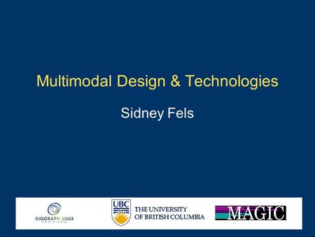 THE UNIVERSITY OF BRITISH COLUMBIA Multimodal Design & Technologies Sidney Fels.