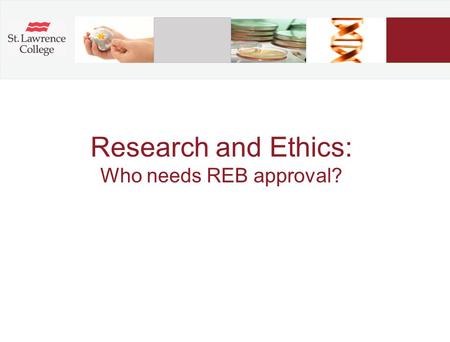 Research and Ethics: Who needs REB approval?. St. Lawrence College Faculty performing applied research projects or teaching through research assignments.