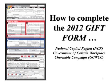 How to complete the 2012 GIFT FORM … National Capital Region (NCR) Government of Canada Workplace Charitable Campaign (GCWCC) 1.