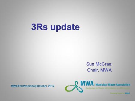 3Rs update Sue McCrae, Chair, MWA MWA Fall Workshop October 2012.