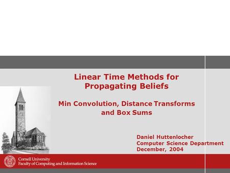 Linear Time Methods for Propagating Beliefs Min Convolution, Distance Transforms and Box Sums Daniel Huttenlocher Computer Science Department December,